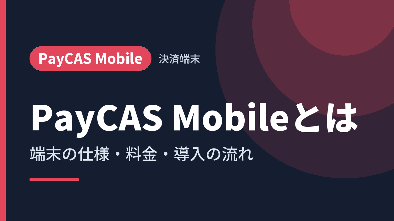 PayCAS Mobileとは｜端末の仕様・料金・導入の流れ